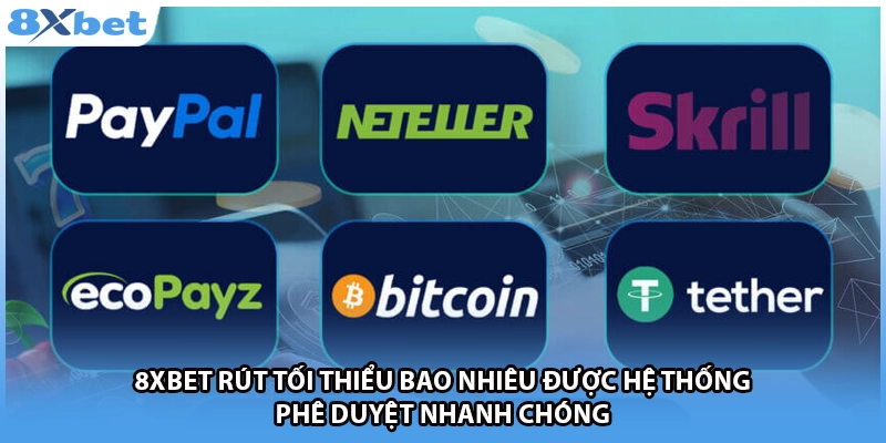 8Xbet rút tối thiểu bao nhiêu được hệ thống phê duyệt nhanh chóng