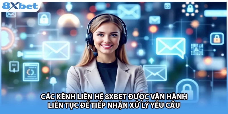 Các kênh liên hệ 8Xbet được vận hành liên tục để tiếp nhận xử lý yêu cầu 
