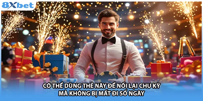 Có thể dùng thẻ này để nối lại chu kỳ mà không bị mất đi số ngày 