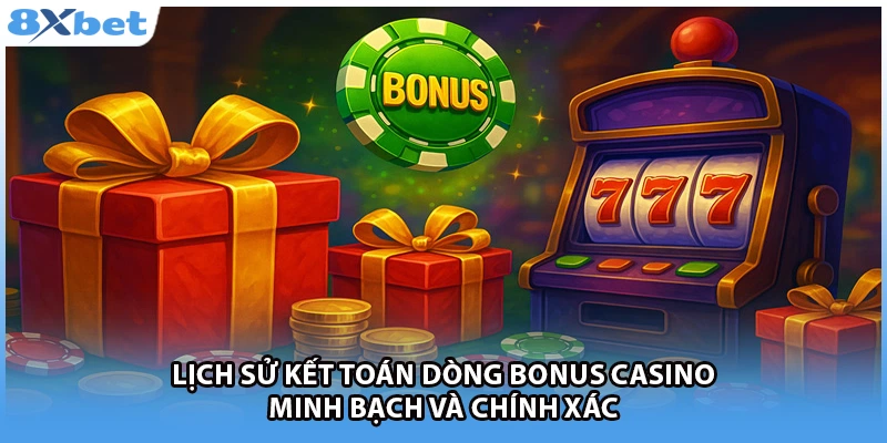 Lịch sử kết toán dòng bonus casino minh bạch và chính xác