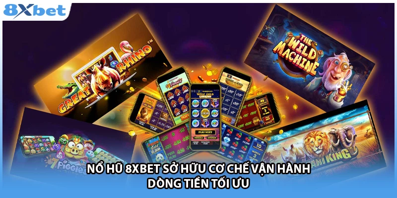 Nổ hũ 8Xbet sở hữu cơ chế vận hành dòng tiền tối ưu 
