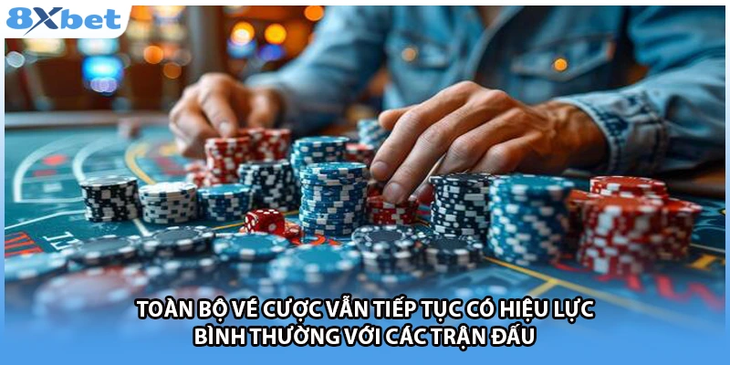 Toàn bộ vé cược vẫn tiếp tục có hiệu lực bình thường với các trận đấu 
