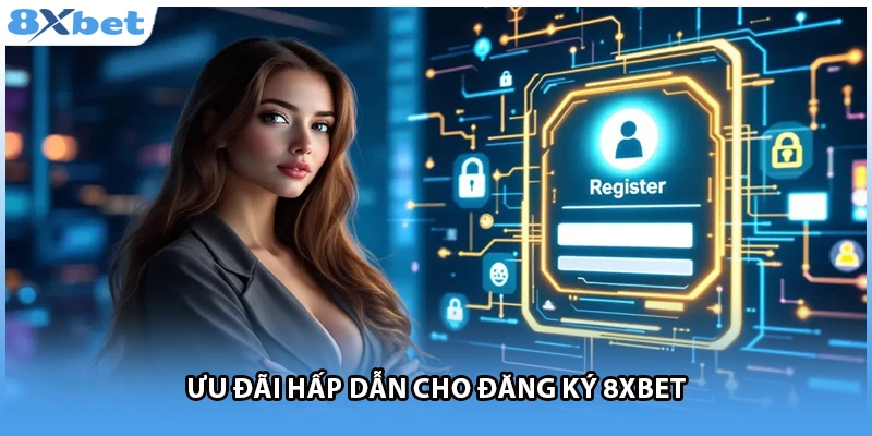 Ưu đãi hấp dẫn cho đăng ký 8Xbet